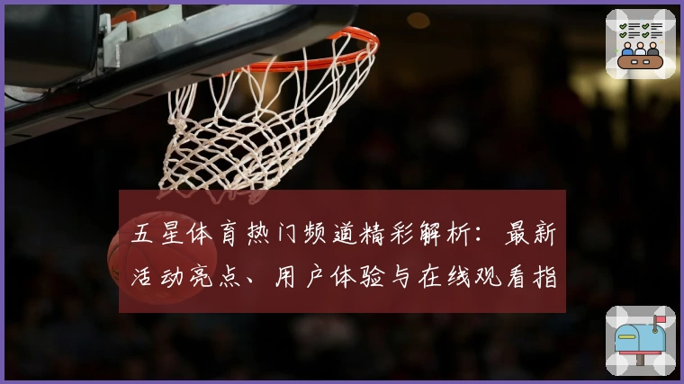 五星体育热门频道精彩解析：最新活动亮点、用户体验与在线观看指南