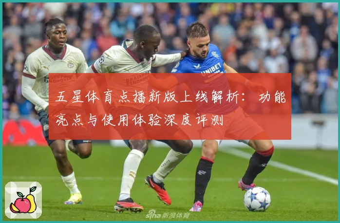 五星体育点播新版上线解析：功能亮点与使用体验深度评测