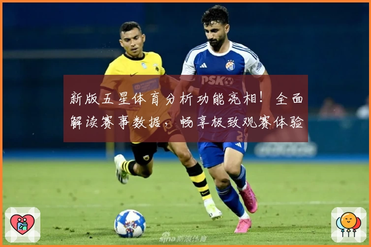 新版五星体育分析功能亮相！全面解读赛事数据，畅享极致观赛体验