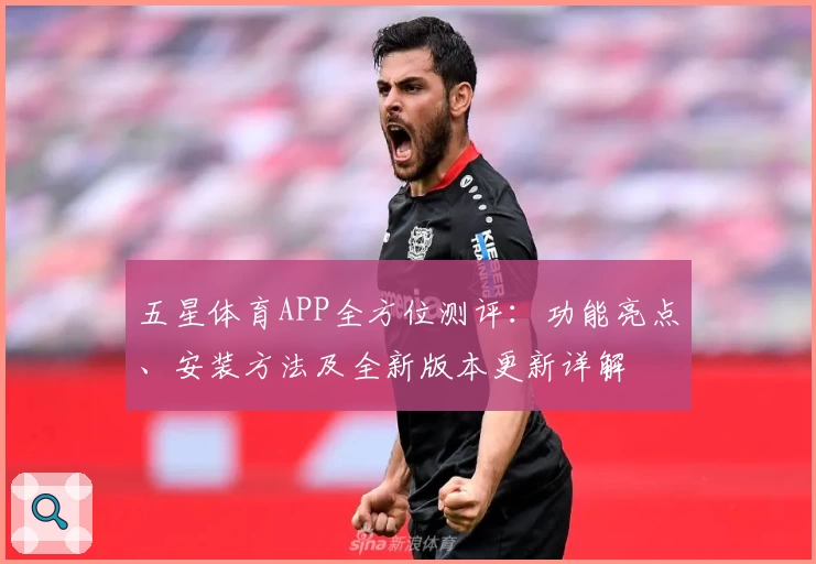五星体育APP全方位测评：功能亮点、安装方法及全新版本更新详解